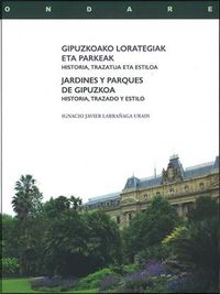gipuzkoako lorategiak eta parkeak = jardines y parques de gipuzkoa - historia, trazatua eta estiloa = historia, trazado y estilo - Ignacio J. Larrañaga Urain