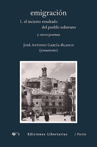 emigracion 1 - el incierto resultado del pueblo soberano y otros poemas - Jose Antonio Garcia-Blanco / (JOSSANTONIO)