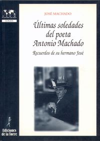 ULTIMAS SOLEDADES DEL POETA ANTONIO MACHADO - RECUERDOS DE SU HERMANO JOSE