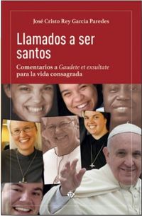 llamados a ser santos - comentarios a gaudete et exsultate para la vida consagrada - Jose Cristo Rey Garcia Paredes