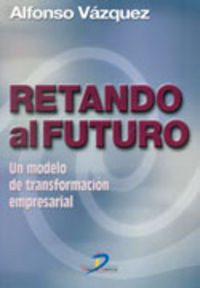 retando al futuro - un modelo de transformacion empresarial - Alfonso Vazquez San Roman