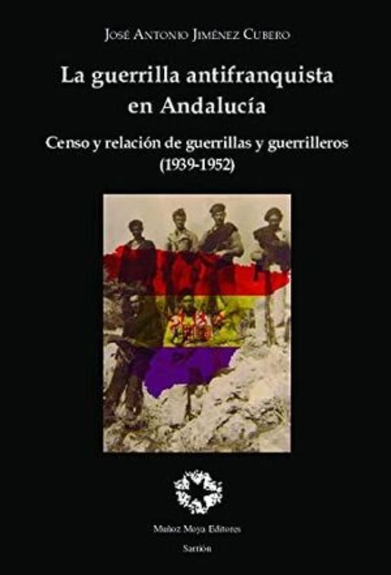 LA GUERRILLA ANTIFRANQUISTA EN ANDALUCIA - CENSO Y RELACION DE GUERRILLAS Y GUERRILLEROS (1939-1952)