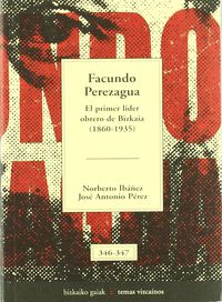 facundo perezagua - el primer lider obrero de bizkaia (1960-1935) - Norbertp Ibañez / Jose Antonio Perez