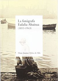 fotografa eulalia abaitua, la (1853-1943) - Maite Jimenez Ochoa De Alda