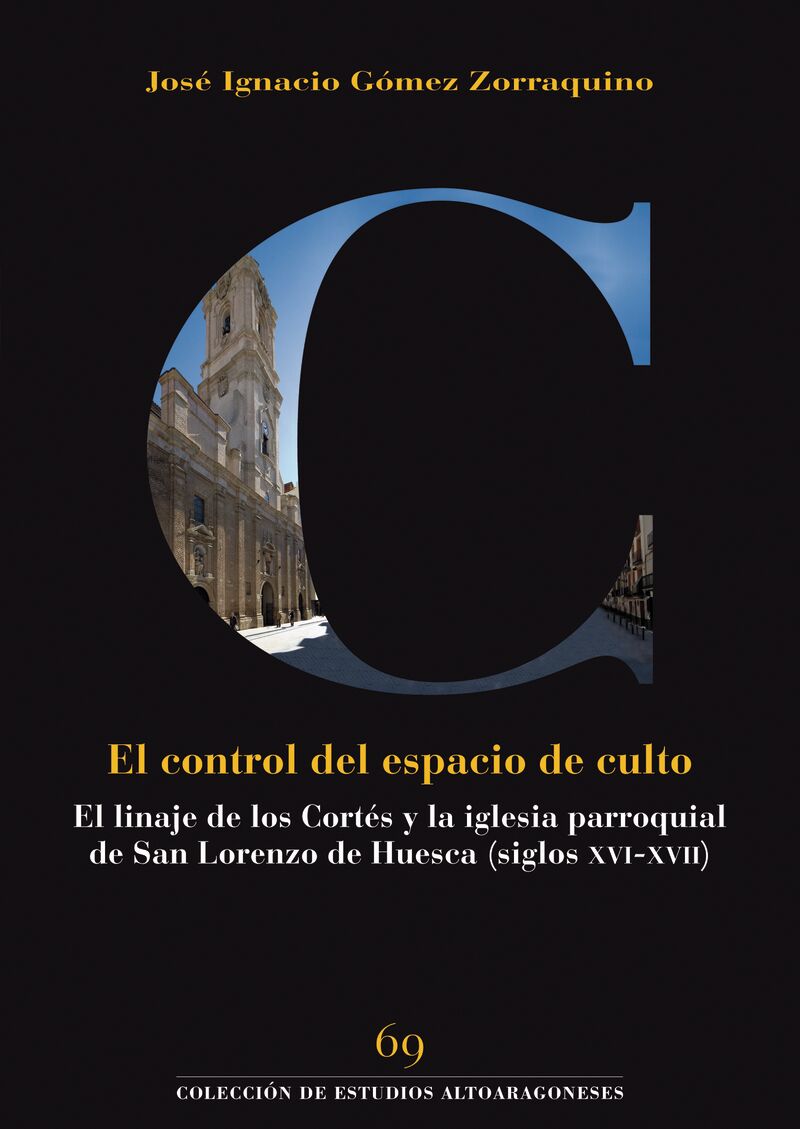 EL CONTROL DEL ESPACIO DE CULTO - EL LINAJE DE LOS CORTES Y LA IGLESIA PARROQUIAL DE SAN LORENZO DE HUESCA (SIGLOS XVI-XVII)
