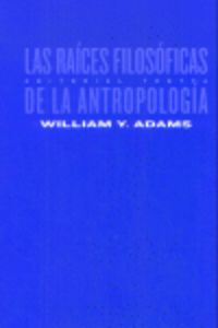raices filosoficas de la antropologia - William Y. Adams