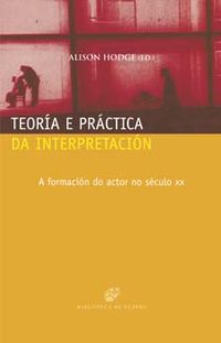 teoria e practica da interpretacion - a formacion do actor no seculo xx - Alison Hodge