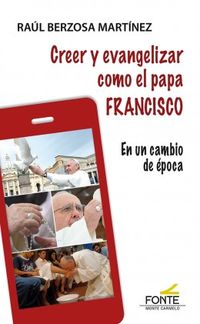 creer y evangelizar como el papa francisco - en un cambio de epoca - Raul Berzosa Martinez