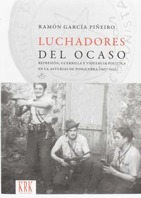 (2 ED) LUCHADORES DEL OCASO - REPRESION, GUERRILLA Y VIOLENCIA POLITICA EN LA ASTURIAS DE POSGUERRA (1937-1952)