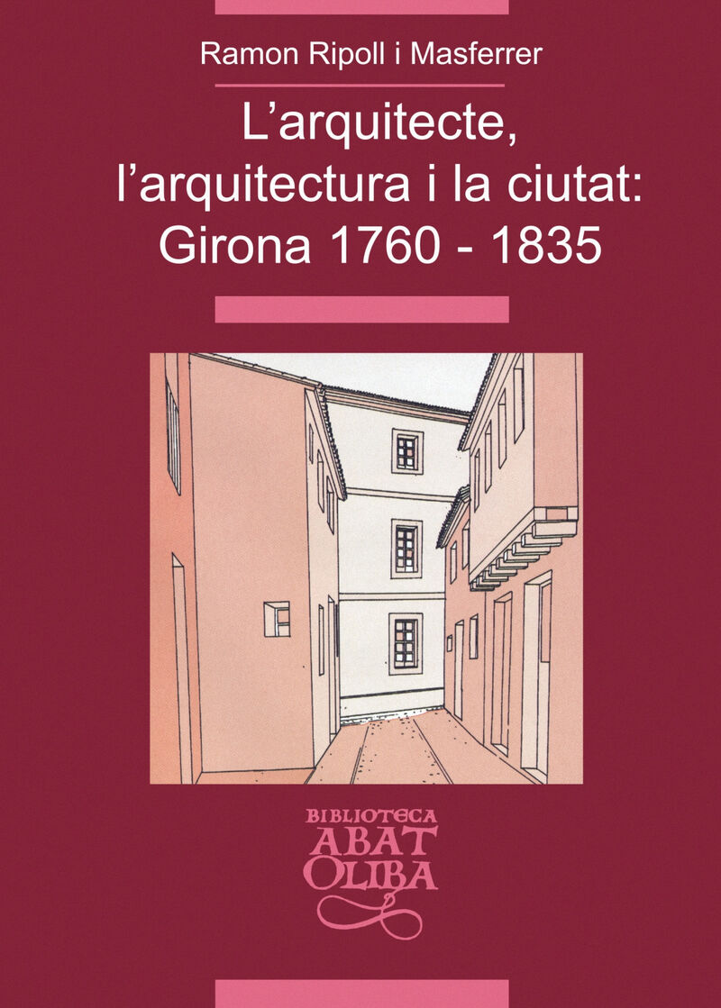 L'ARQUITECTE, L'ARQUITECTURA I LA CIUTAT: GIRONA 1760-1835
