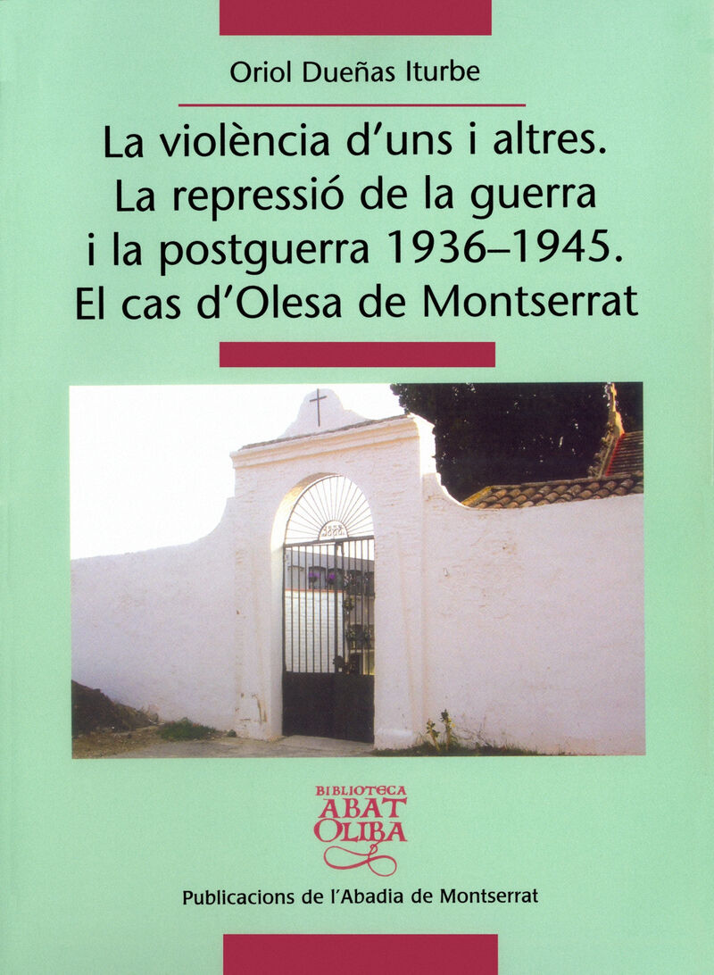 LA VIOLENCIA D'UNS I ALTRES. LA REPRESSIO DE LA GUERRA I LA POSTGUERRA 1936-1945. EL CAS D'OLESA DE MONTSERRAT