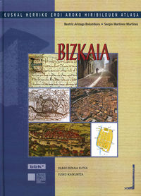 bizkaia - euskal herriko erdi aroko hiribilduen atlasa - Beatriz Arizaga Bolumburu / Sergio Martinez Martinez