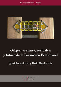 origen, contexto, evolucion y futuro de la formacion profesional - Ignasi Brunet I Icart / David Moral Martin