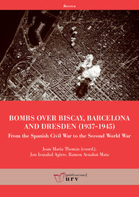 bombs over biscay, barcelona and dresden - from the spanish civil war to the second world war - Joan Maria Thomas / Jon Irazabal Agirre / Ramon Arnabat Mata