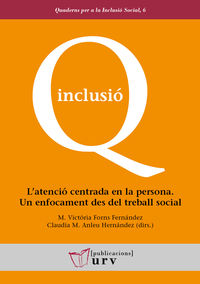l'atencio centrada en la persona - un enfocament des del treball social - Mª Victoria Forns Fernandez (ed. ) / Claudia Mª Anleu Hernandez (ed. )