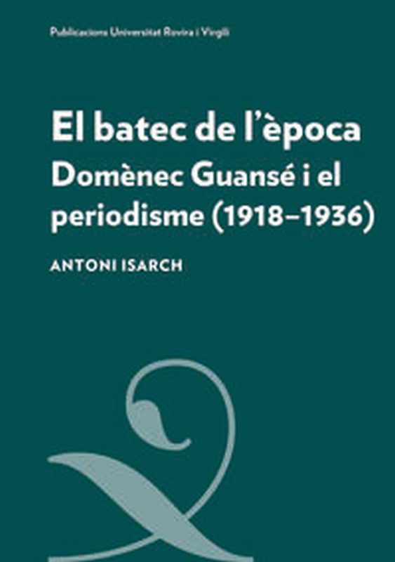 el batec de l'epoca - domenec guanse i el periodisme (1918-1936) - Antoni Isarch Borja