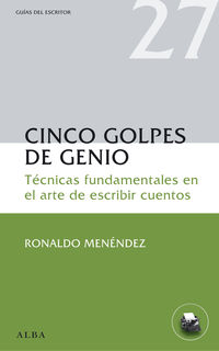 CINCO GOLPES DE GENIO - TECNICAS FUNDAMENTALES EN EL ARTE DE ESCRIBIR CUENTOS