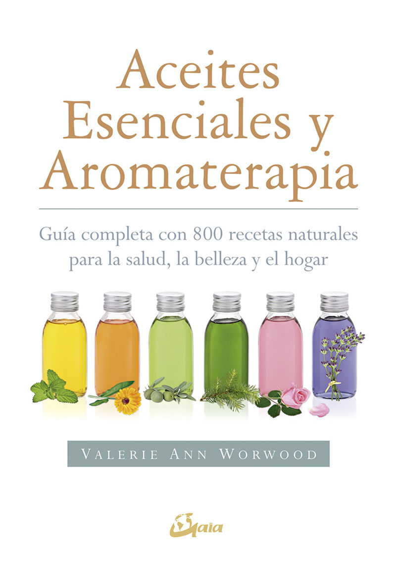 aceites esenciales y aromaterapia - guia completa con 800 recetas naturales para la salud, la belleza y el hogar