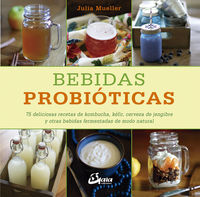 bebidas probioticas - 75 deliciosas recetas de kombucha, kefir, cerveza de jengibre y otras bebidas fermentadas de modo natural