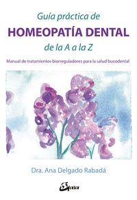 guia practica de homeopatia dental de la a a la z - manual de tratamientos biorreguladores para la salud bucodental - Ana Delgado Rabada