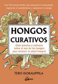 HONGOS CURATIVOS - GUIA PRACTICA Y CULINARIA SOBRE EL USO DE LOS HONGOS PARA ALCANZAR LA SALUD INTEGRAL