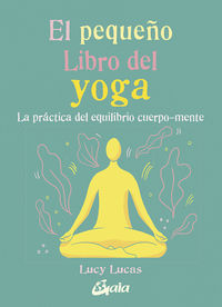 pequeño libro del yoga, el - la practica del equilibrio cuerpo-mente - Lucy Lucas