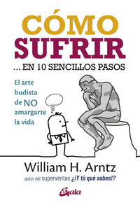 como sufrir... en 10 sencillos pasos - el arte budista de no amargarte la vida - William H. Arntz
