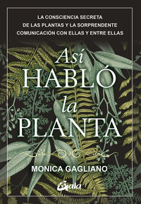 asi hablo la planta - la consciencia secreta de las plantas y la sorprendente comunicacion con ellas y entre ellas - Monica Gagliano