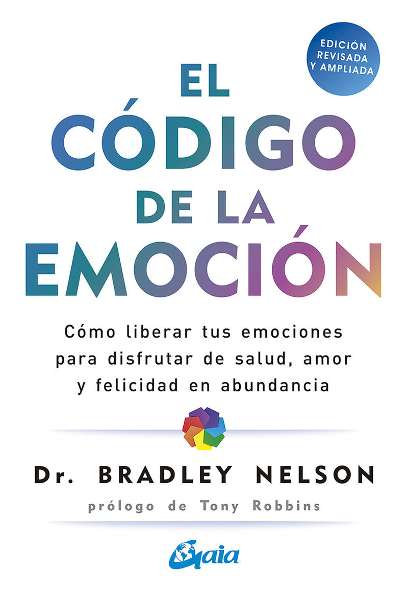 el codigo de la emocion - como liberar tus emociones para disfrutar de salud, amor y felicidad en abundancia - Bradley Nelson