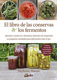 el libro de las conservas y los fermentos - aprende a conservar y fermentar alimentos de temporada en pequeñas cantidades para disfrutarlos todo el año - Stephanie Thurow