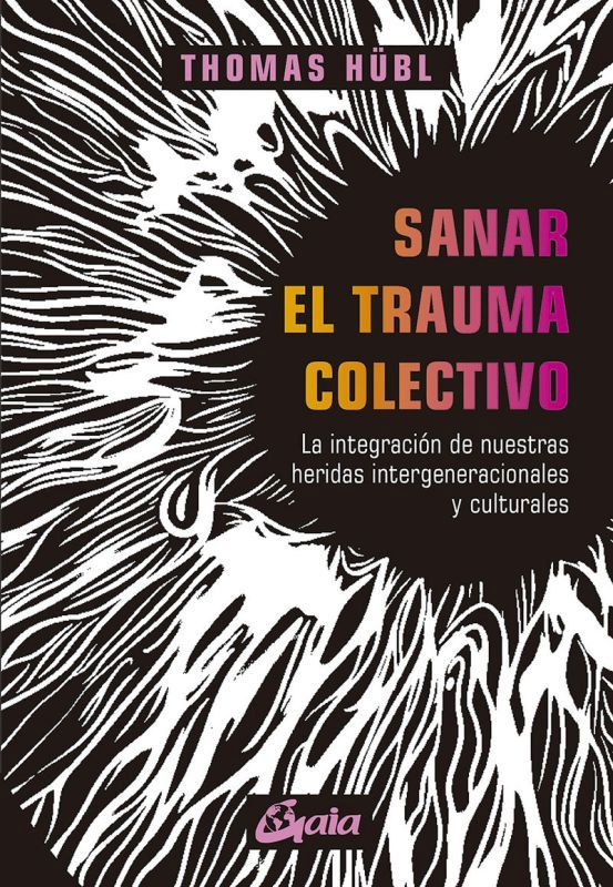 SANAR EL TRAUMA COLECTIVO - LA INTEGRACION DE NUESTRAS HERIDAS INTERGENERACIONALES Y CULTURALES