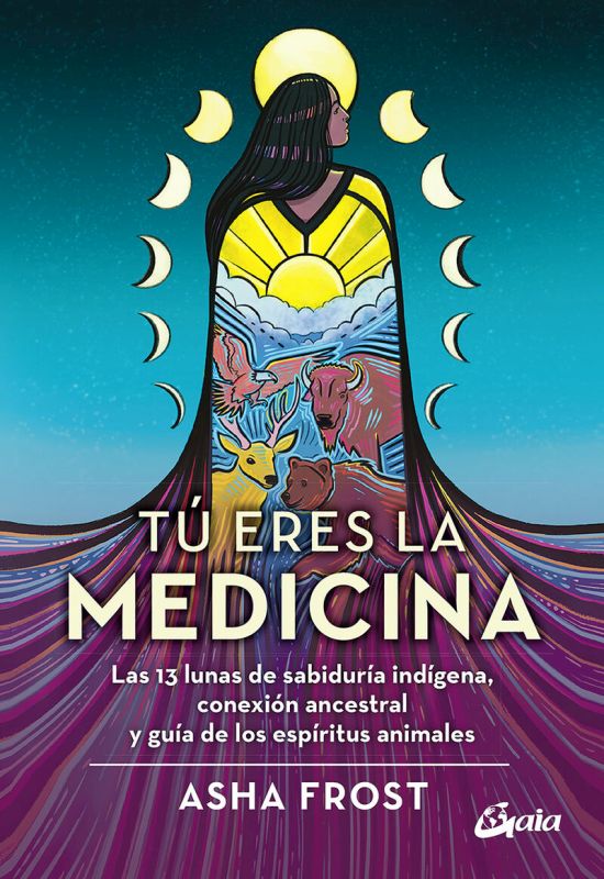 tu eres la medicina - las 13 lunas de sabiduria indigena, conexion ancestral y guia de los espiritus animales - Asha Frost