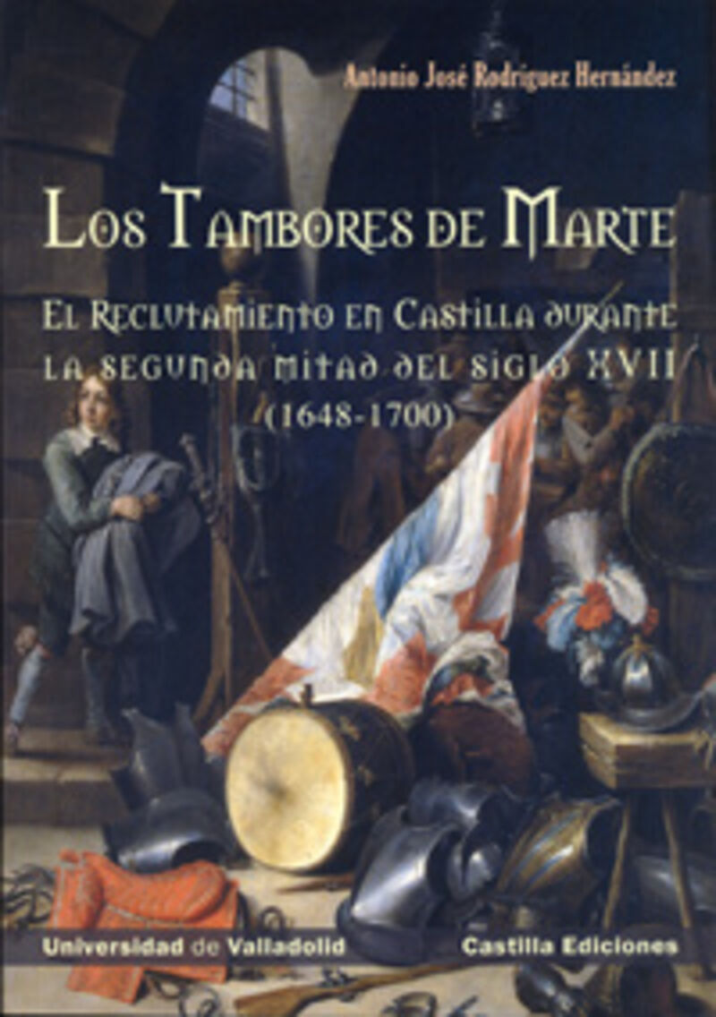 LOS TAMBORES DE MARTE - EL RECLUTAMIENTO EN CASTILLA DURANTE LA SEGUNDA MITAD DEL SIGLO XVII (1648-1700)