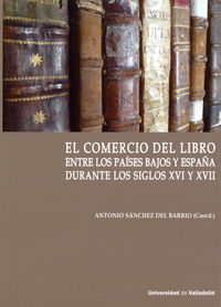 El comercio del libro entre los paises bajos y españa durante los siglos xvi y xvii - Antonio Sanchez Del Barrio