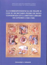 CORRESPONDENCIA DE FELIPE II CON SU SECRETARIO PEDRO DE HOYO CONSERVADA EN LA BRITISH LIBRARY DE LONDRES, LA (1560-1568)