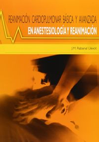 reanimacion cardiopulmonar basica y avanzada en anestesiologia y - J. M. Rabanal Llevot