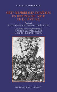 siete memoriales españoles en defensa del arte de la pintur - Antonio Sanchez Jimenez (ed. ) / Andrian J. Saez (ed. )