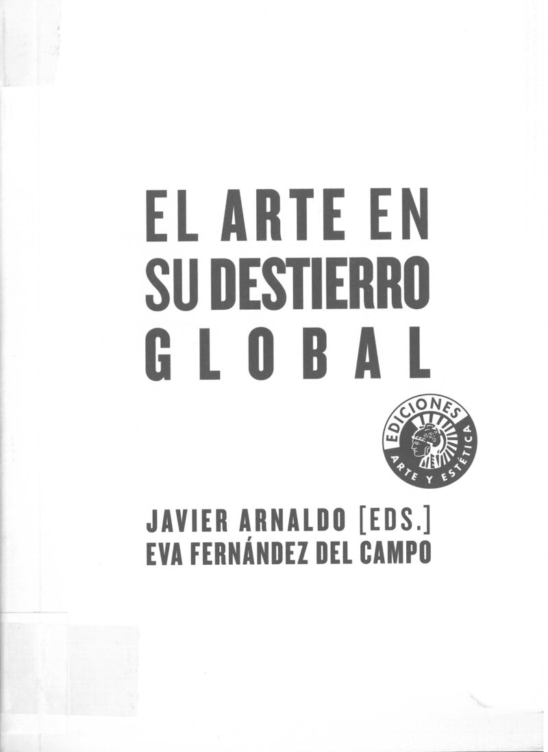 El arte en su destierro global - Javier Arnaldo / Eva Fernandez Del Campo