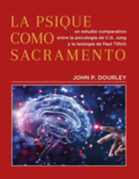 psique como sacramento, la - un estudio comparativo entre la psicologia de c. g. jung y la teologia de paul tillich