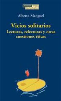 vicios solitarios - lecturas, relecturas y otras cuestiones eticas - Alberto Manguel