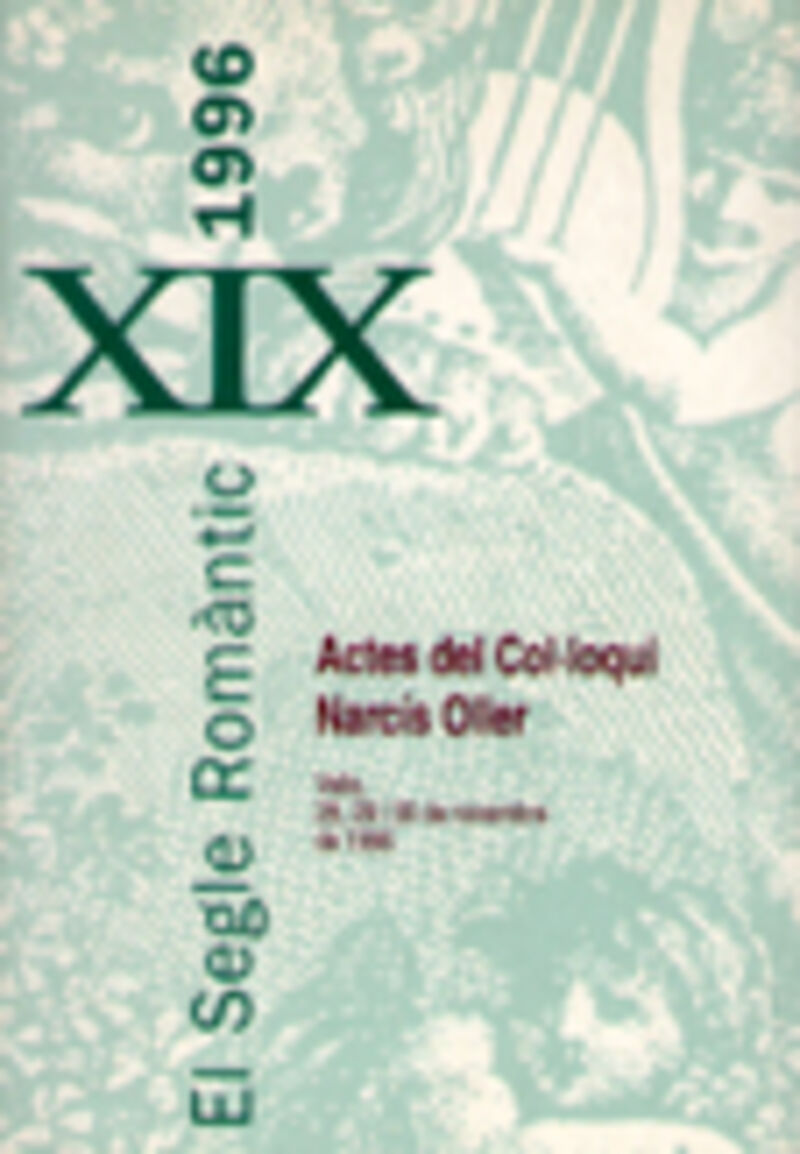 EL SEGLE ROMANTIC XIX 1996 - ACTES DEL COLLOQUI NARCIS OLLER (VALLS, 28, 29 I 30 DE NOVEMBRE DE 1996)