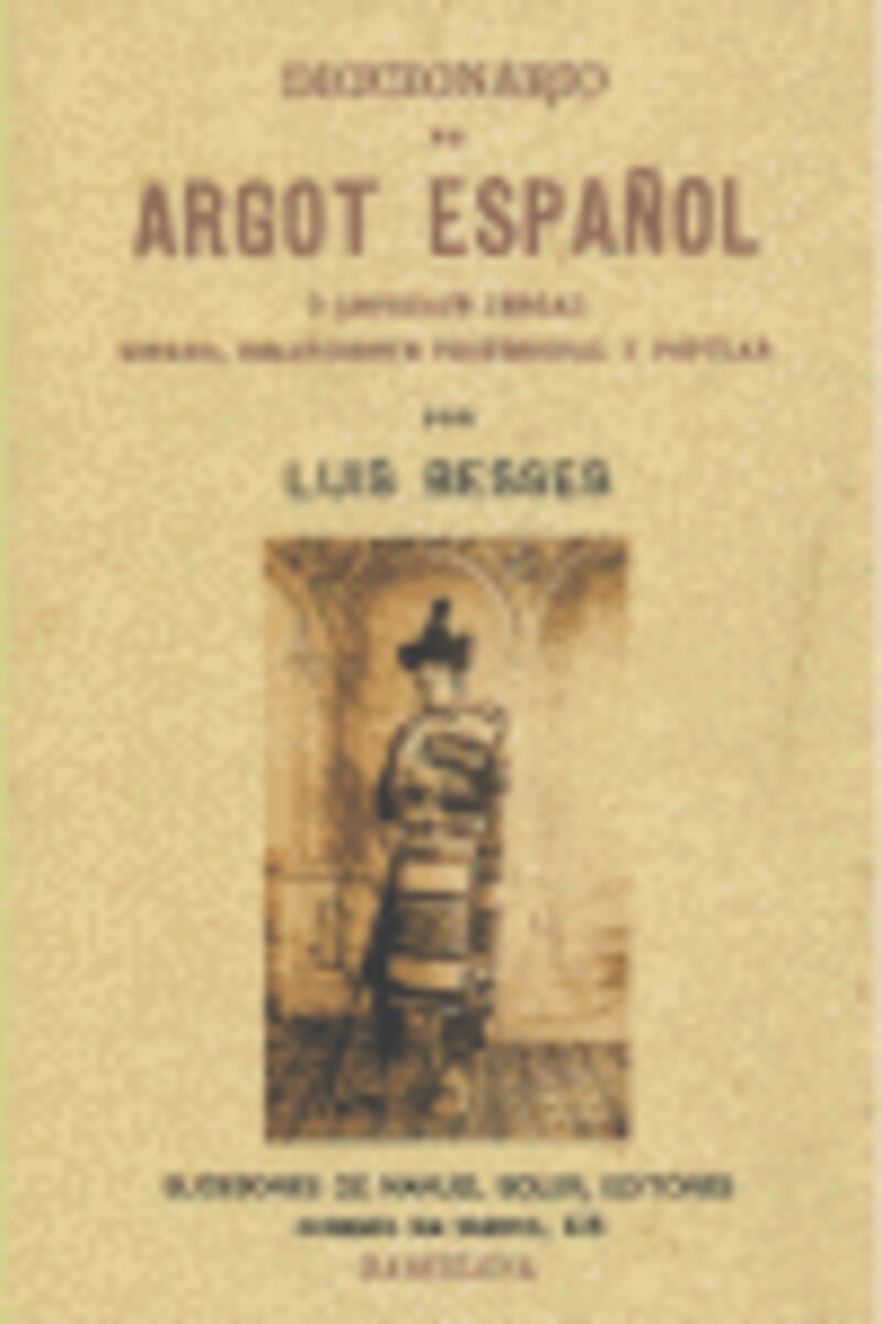 DICCIONARIO DE ARGOT ESPAÑOL O LENGUAJE JERGAL GITANO, DELINCUENTE PROFESIONAL Y POPULAR