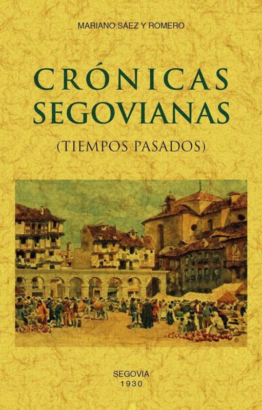 cronicas segovianas - (tiempos pasados) - Mariano Saez Y Romero