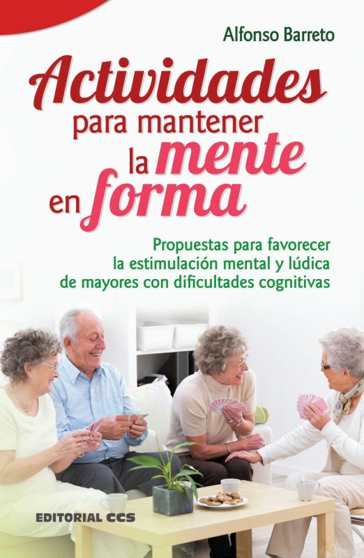 actividades para mantener la mente en forma - propuestas para favorecer la estimulacion mental y ludica de mayores con dificultades cognitivas - Alfonso Barreto