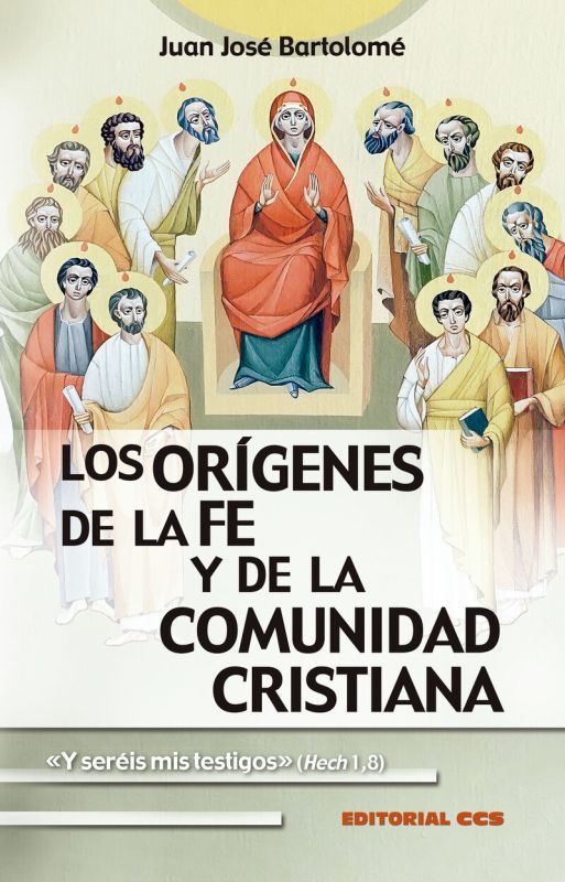 ORIGENES DE LA FE Y DE LA COMUNIDAD CRISTIANA, LOS - "Y SEREIS MIS TESTIGOS" (HCH 1, 8)