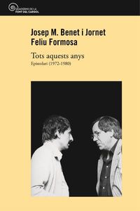 tots aquests anys - epistolari 1972-1980 - Josep M. Benet I Jornet / Feliu Formosa