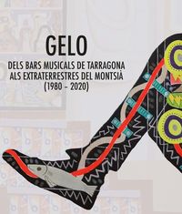 gelo - dels bars musicals de tarragona als extraterrestres del montsia (1980-2020) - Aa. Vv.