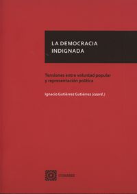 democracia indignada, la - tensiones entre voluntad popular y representacion politica - Ignacio Gutierrez Gutierrez / [ET AL. ]