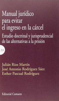 manual juridico para evitar el ingreso en la carcel - estudio doctrinal y jurisprudencial de las alternativas a la prision - Julian Carlos Rios Martin