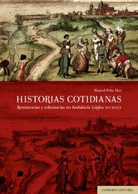 historias cotidianas - resistencias y tolerancias en andalucia (siglo x xvi-xviii) - Manuel Peña Diaz